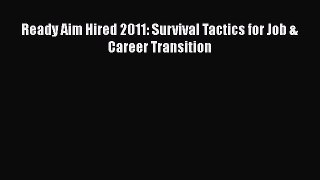 [Read PDF] Ready Aim Hired 2011: Survival Tactics for Job & Career Transition  Full EBook