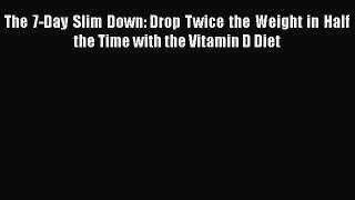 Download The 7-Day Slim Down: Drop Twice the Weight in Half the Time with the Vitamin D Diet