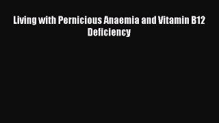 Read Living with Pernicious Anaemia and Vitamin B12 Deficiency Ebook Free