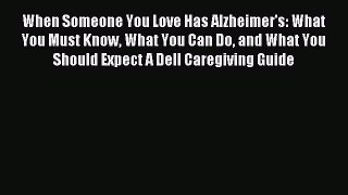 Read When Someone You Love Has Alzheimer's: What You Must Know What You Can Do and What You