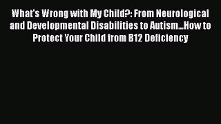 Read What's Wrong with My Child?: From Neurological and Developmental Disabilities to Autism...How