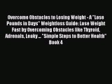Read Overcome Obstacles to Losing Weight - A Lose Pounds in Days Weightloss Guide: Lose Weight