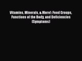 Download Vitamins Minerals & More!: Food Groups Functions of the Body and Deficiencies(Symptoms)