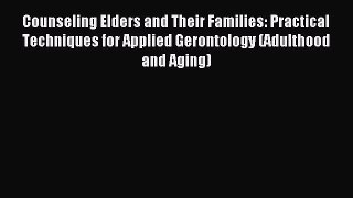 Read Counseling Elders and Their Families: Practical Techniques for Applied Gerontology (Adulthood