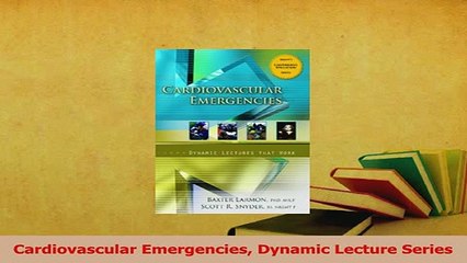 Download  Cardiovascular Emergencies Dynamic Lecture Series  Read Online