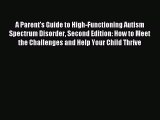 Read A Parent's Guide to High-Functioning Autism Spectrum Disorder Second Edition: How to Meet