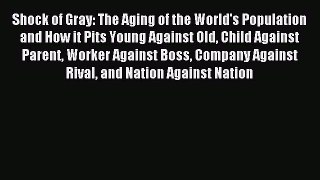 Read Shock of Gray: The Aging of the World's Population and How it Pits Young Against Old Child