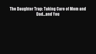 Read The Daughter Trap: Taking Care of Mom and Dad...and You PDF Online