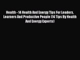 Read Health - 14 Health And Energy Tips For Leaders Learners And Productive People (14 Tips