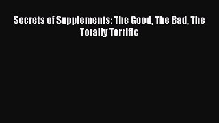 Download Secrets of Supplements: The Good The Bad The Totally Terrific Ebook Free