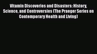 Read Vitamin Discoveries and Disasters: History Science and Controversies (The Praeger Series