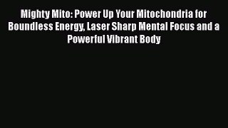 Read Mighty Mito: Power Up Your Mitochondria for Boundless Energy Laser Sharp Mental Focus