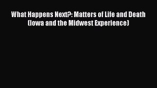 Read What Happens Next?: Matters of Life and Death (Iowa and the Midwest Experience) Ebook