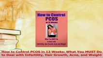 Download  How to Control PCOS in 12 Weeks What You MUST Do to Deal with Infertility Hair Growth  EBook