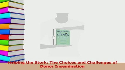 Download  Helping the Stork The Choices and Challenges of Donor Insemination  Read Online