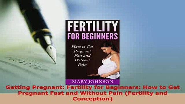 PDF Getting Pregnant Fertility for Beginners How to Get Pregnant Fast and Without Pain Read Online