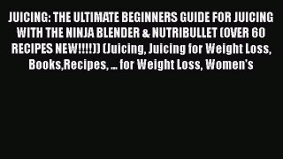 Read JUICING: THE ULTIMATE BEGINNERS GUIDE FOR JUICING WITH THE NINJA BLENDER & NUTRIBULLET