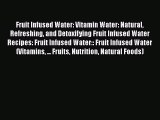 Read Fruit Infused Water: Vitamin Water: Natural Refreshing and Detoxifying Fruit Infused Water