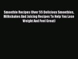 Read Smoothie Recipes (Over 55 Delicious Smoothies Milkshakes And Juicing Recipes To Help You