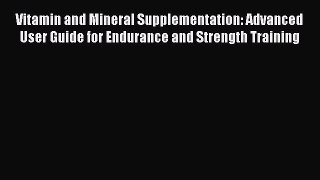 Download Vitamin and Mineral Supplementation: Advanced User Guide for Endurance and Strength