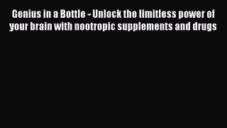 Read Genius in a Bottle - Unlock the limitless power of your brain with nootropic supplements
