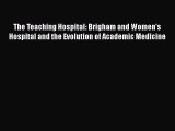 [PDF] The Teaching Hospital: Brigham and Women's Hospital and the Evolution of Academic Medicine