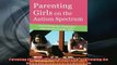 READ FREE FULL EBOOK DOWNLOAD  Parenting Girls on the Autism Spectrum Overcoming the Challenges and Celebrating the Full Free