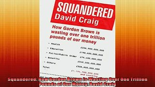 Free PDF Downlaod  Squandered How Gordon Brown Is Wasting Over One Trillion Pounds of Our Money David Craig  FREE BOOOK ONLINE