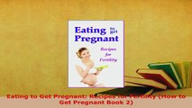 PDF  Eating to Get Pregnant Recipes for Fertility How to Get Pregnant Book 2  Read Online