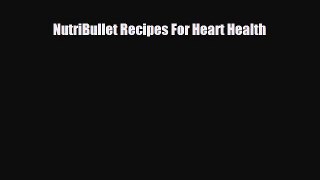 [PDF] NutriBullet Recipes For Heart Health Download Online