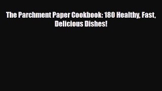 [PDF] The Parchment Paper Cookbook: 180 Healthy Fast Delicious Dishes! Read Online
