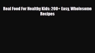[PDF] Real Food For Healthy Kids: 200+ Easy Wholesome Recipes Read Online