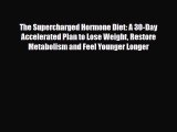 [PDF] The Supercharged Hormone Diet: A 30-Day Accelerated Plan to Lose Weight Restore Metabolism