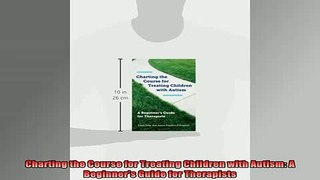 READ book  Charting the Course for Treating Children with Autism A Beginners Guide for Therapists Full Free