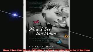 READ book  Now I See the Moon A Mother a Son and the Miracle of Autism Full Free