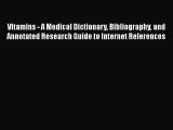 Read Vitamins - A Medical Dictionary Bibliography and Annotated Research Guide to Internet
