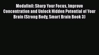 Read Modafinil: Sharp Your Focus Improve Concentration and Unlock Hidden Potential of Your