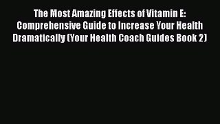 Download The Most Amazing Effects of Vitamin E: Comprehensive Guide to Increase Your Health