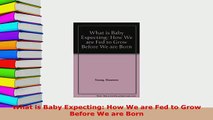 PDF  What is Baby Expecting How We are Fed to Grow Before We are Born  Read Online