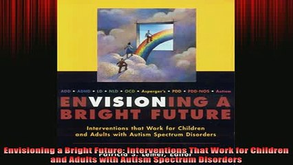 READ FREE FULL EBOOK DOWNLOAD  Envisioning a Bright Future Interventions That Work for Children and Adults with Autism Full EBook