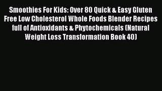 Read Smoothies For Kids: Over 80 Quick & Easy Gluten Free Low Cholesterol Whole Foods Blender