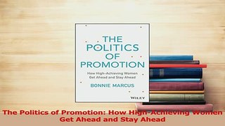 Download  The Politics of Promotion How HighAchieving Women Get Ahead and Stay Ahead  Read Online