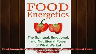 DOWNLOAD FREE Ebooks  Food Energetics The Spiritual Emotional and Nutritional Power of What We Eat Full Free