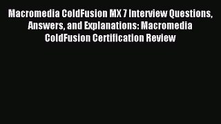 Download Macromedia ColdFusion MX 7 Interview Questions Answers and Explanations: Macromedia