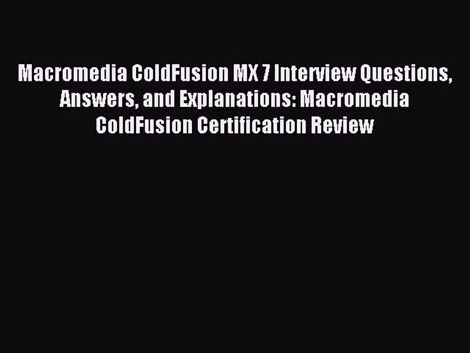 Download Macromedia ColdFusion MX 7 Interview Questions Answers and Explanations: Macromedia