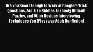 Read Are You Smart Enough to Work at Google?: Trick Questions Zen-Like Riddles Insanely Difficult