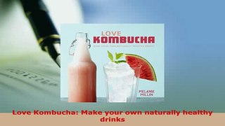 Download  Love Kombucha Make your own naturally healthy drinks Ebook