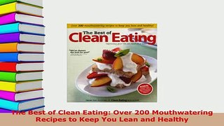 Download  The Best of Clean Eating Over 200 Mouthwatering Recipes to Keep You Lean and Healthy PDF Book Free