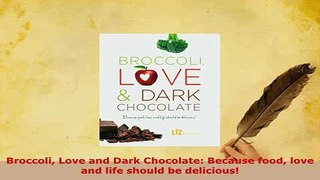 Download  Broccoli Love and Dark Chocolate Because food love and life should be delicious Ebook