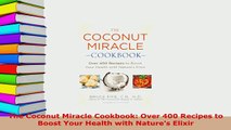 Download  The Coconut Miracle Cookbook Over 400 Recipes to Boost Your Health with Natures Elixir Ebook